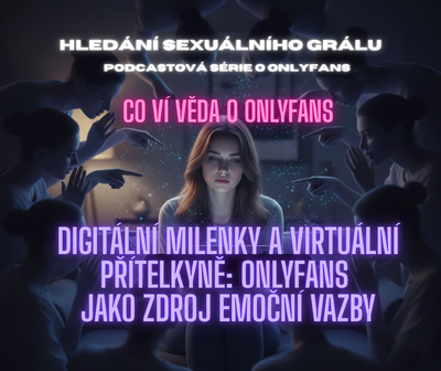Virtuální milenky a přítelkyně: OnlyFans jako zdroj spolehlivé emoční vazby. 6. díl podcastové série o OF